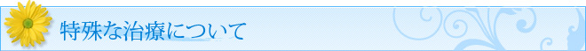 特殊な治療について